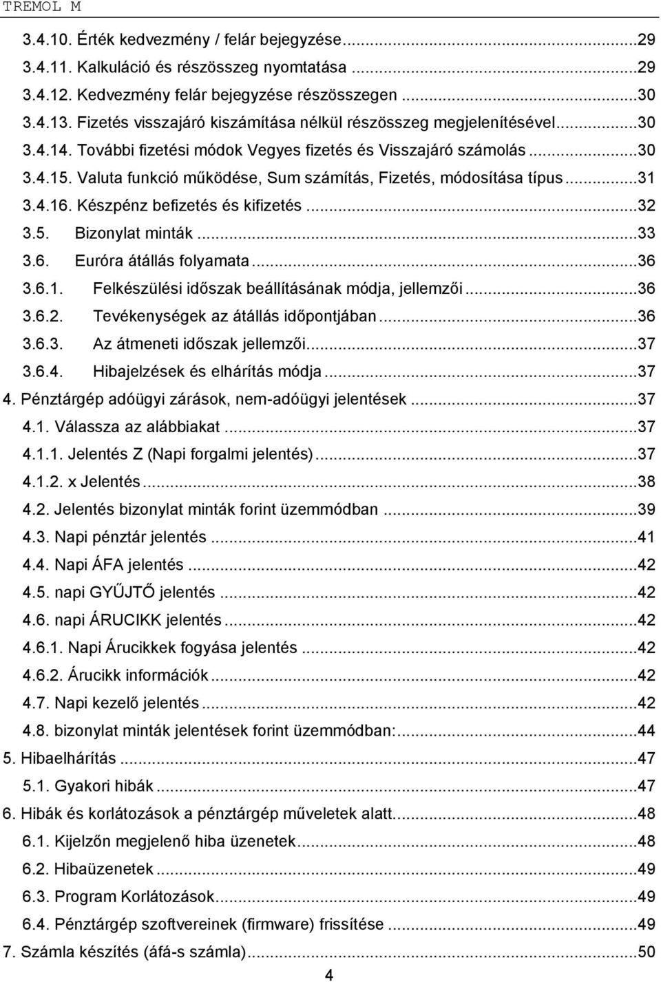 Valuta funkció működése, Sum számítás, Fizetés, módosítása típus... 31 3.4.16. Készpénz befizetés és kifizetés... 32 3.5. Bizonylat minták... 33 3.6. Euróra átállás folyamata... 36 3.6.1. Felkészülési időszak beállításának módja, jellemzői.
