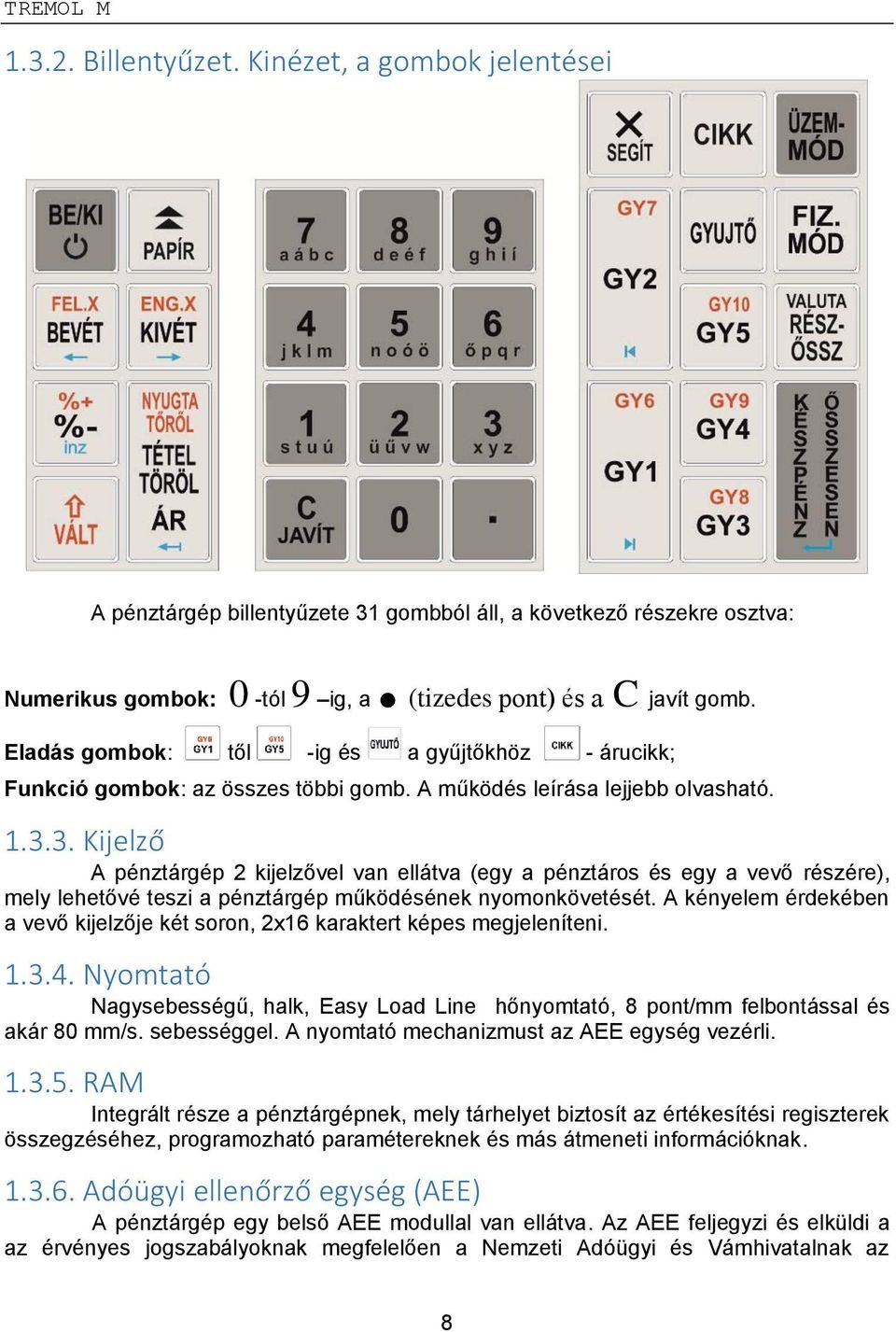 3. Kijelző A pénztárgép 2 kijelzővel van ellátva (egy a pénztáros és egy a vevő részére), mely lehetővé teszi a pénztárgép működésének nyomonkövetését.