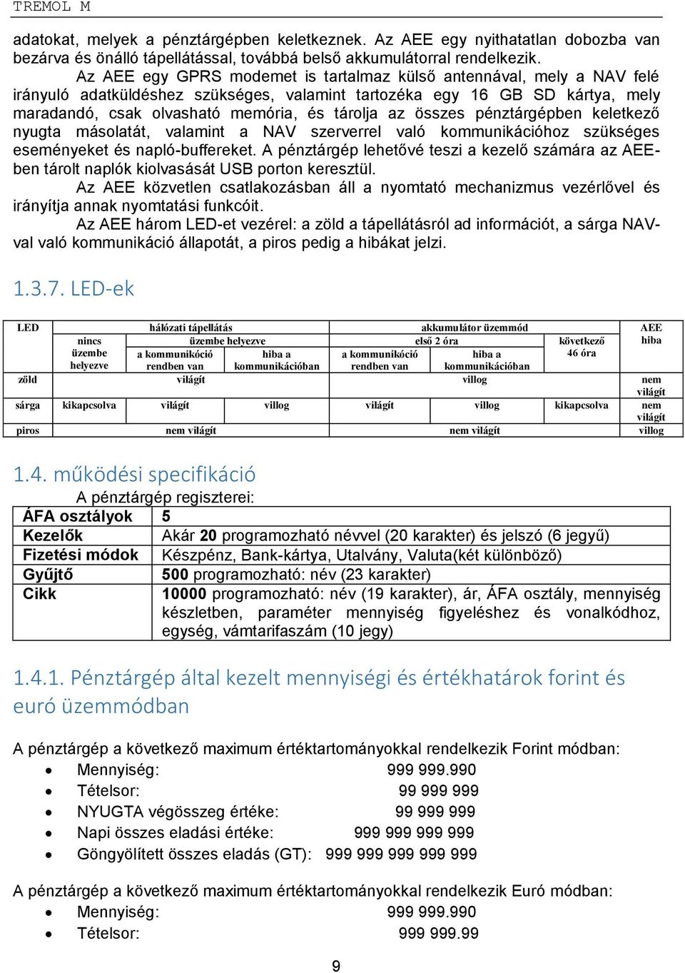 összes pénztárgépben keletkező nyugta másolatát, valamint a NAV szerverrel való kommunikációhoz szükséges eseményeket és napló-buffereket.