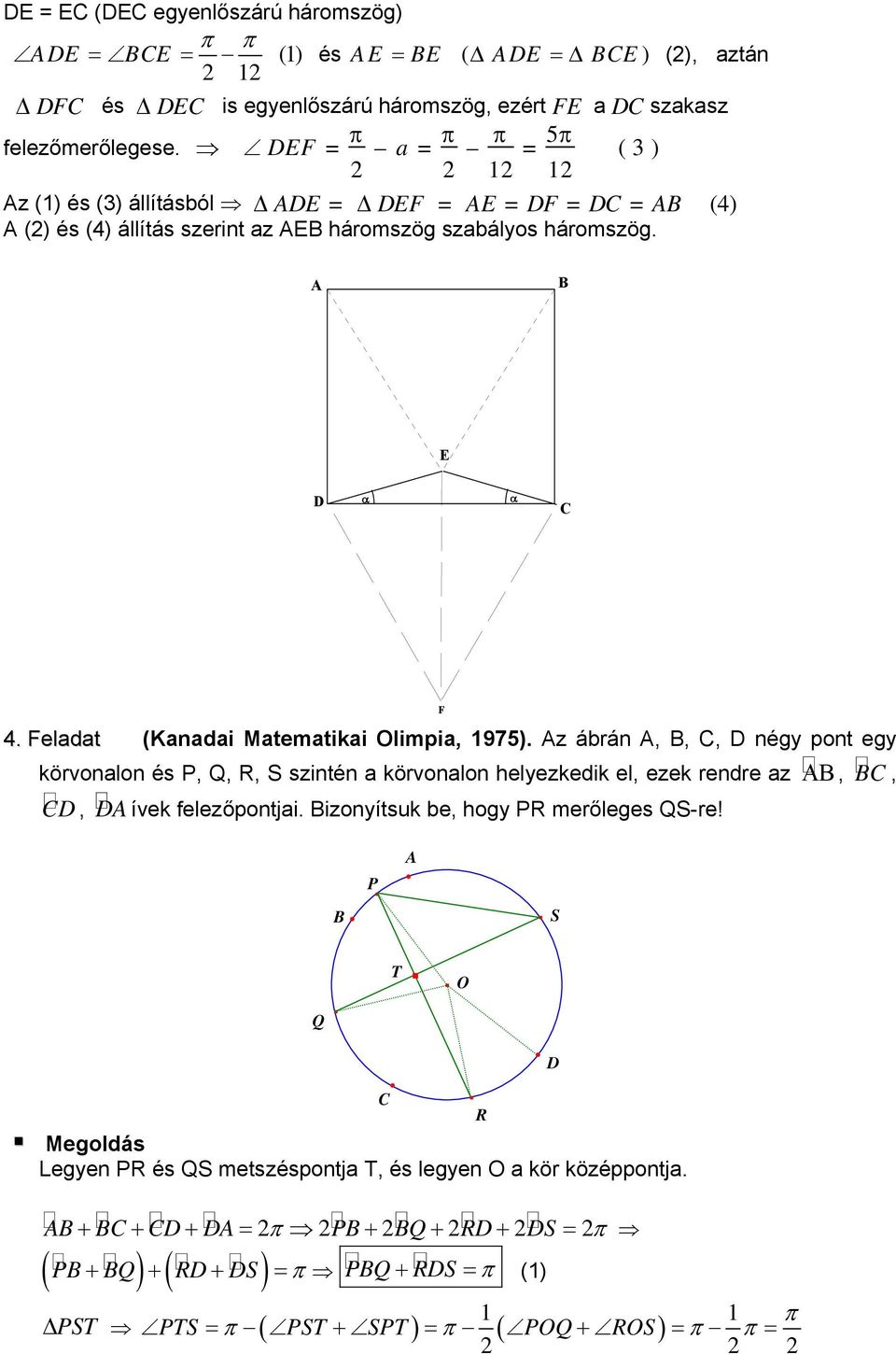 Feladat (Kanadai Matematikai Olimpia, 1975). z ábrán,,, négy pont egy körvonalon és P, Q, R, S szintén a körvonalon helyezkedik el, ezek rendre az ΑΒ,,, ívek felezőpontjai.