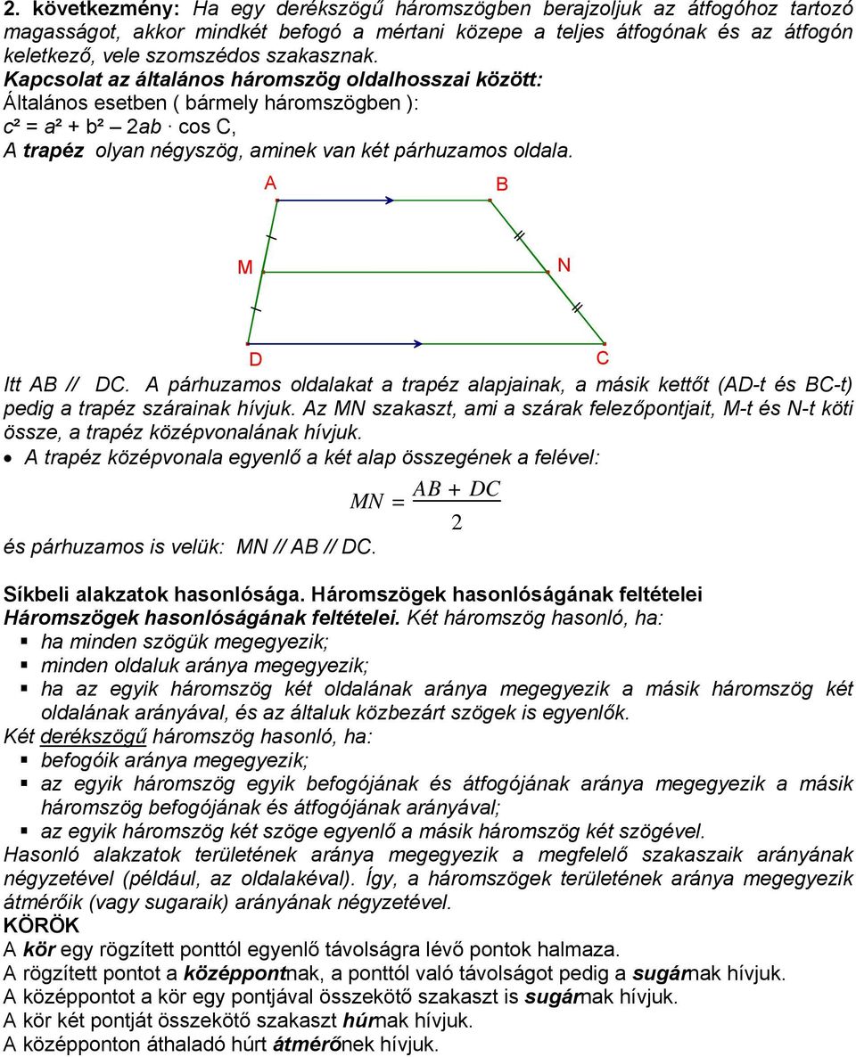 párhuzamos oldalakat a trapéz alapjainak, a másik kettőt (-t és -t) pedig a trapéz szárainak hívjuk. z MN szakaszt, ami a szárak felezőpontjait, M-t és N-t köti össze, a trapéz középvonalának hívjuk.