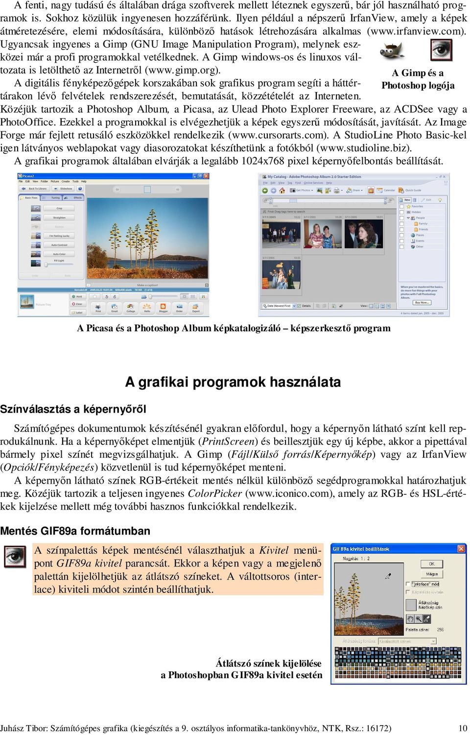 Ugyancsak ingyenes a Gimp (GNU Image Manipulation Program), melynek eszközei már a profi programokkal vetélkednek. A Gimp windows-os és linuxos változata is letölthető az Internetről (www.gimp.org).