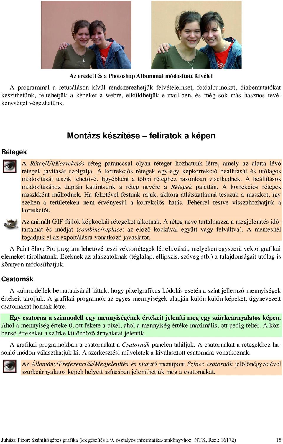 Rétegek Montázs készítése feliratok a képen A Réteg/Új/Korrekciós réteg paranccsal olyan réteget hozhatunk létre, amely az alatta lévő rétegek javítását szolgálja.