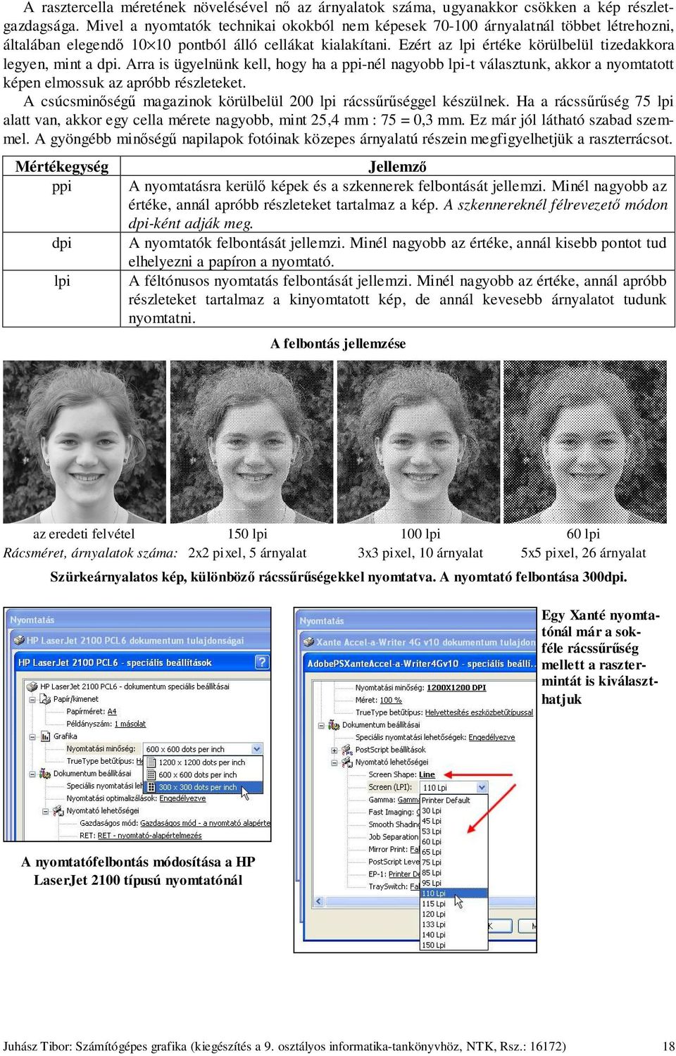 Ezért az lpi értéke körülbelül tizedakkora legyen, mint a dpi. Arra is ügyelnünk kell, hogy ha a ppi-nél nagyobb lpi-t választunk, akkor a nyomtatott képen elmossuk az apróbb részleteket.