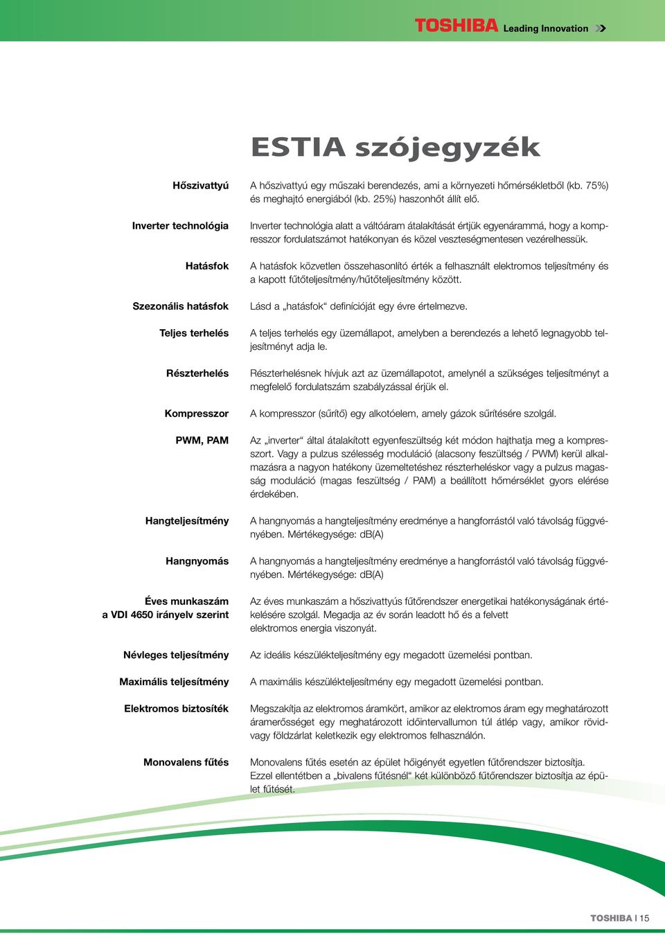 25%) haszonhőt állít elő. Inverter technológia alatt a váltóáram átalakítását értjük egyenárammá, hogy a kompresszor fordulatszámot hatékonyan és közel veszteségmentesen vezérelhessük.