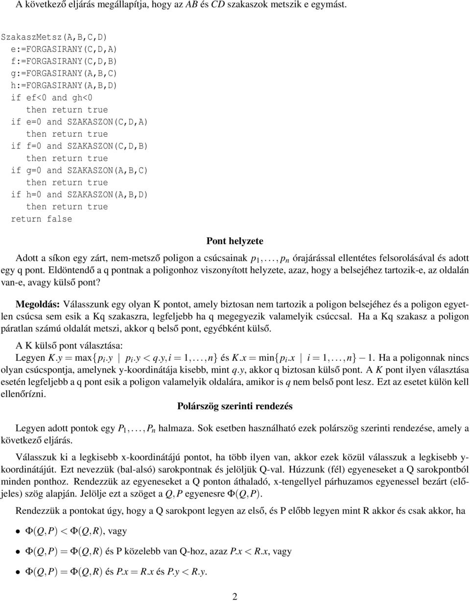 SZAKASZON(A,B,C) if h=0 and SZAKASZON(A,B,D) return false Pont helyzete Adott a síkon egy zárt, nem-metsző poligon a csúcsainak p 1,..., p n órajárással ellentétes felsorolásával és adott egy q pont.