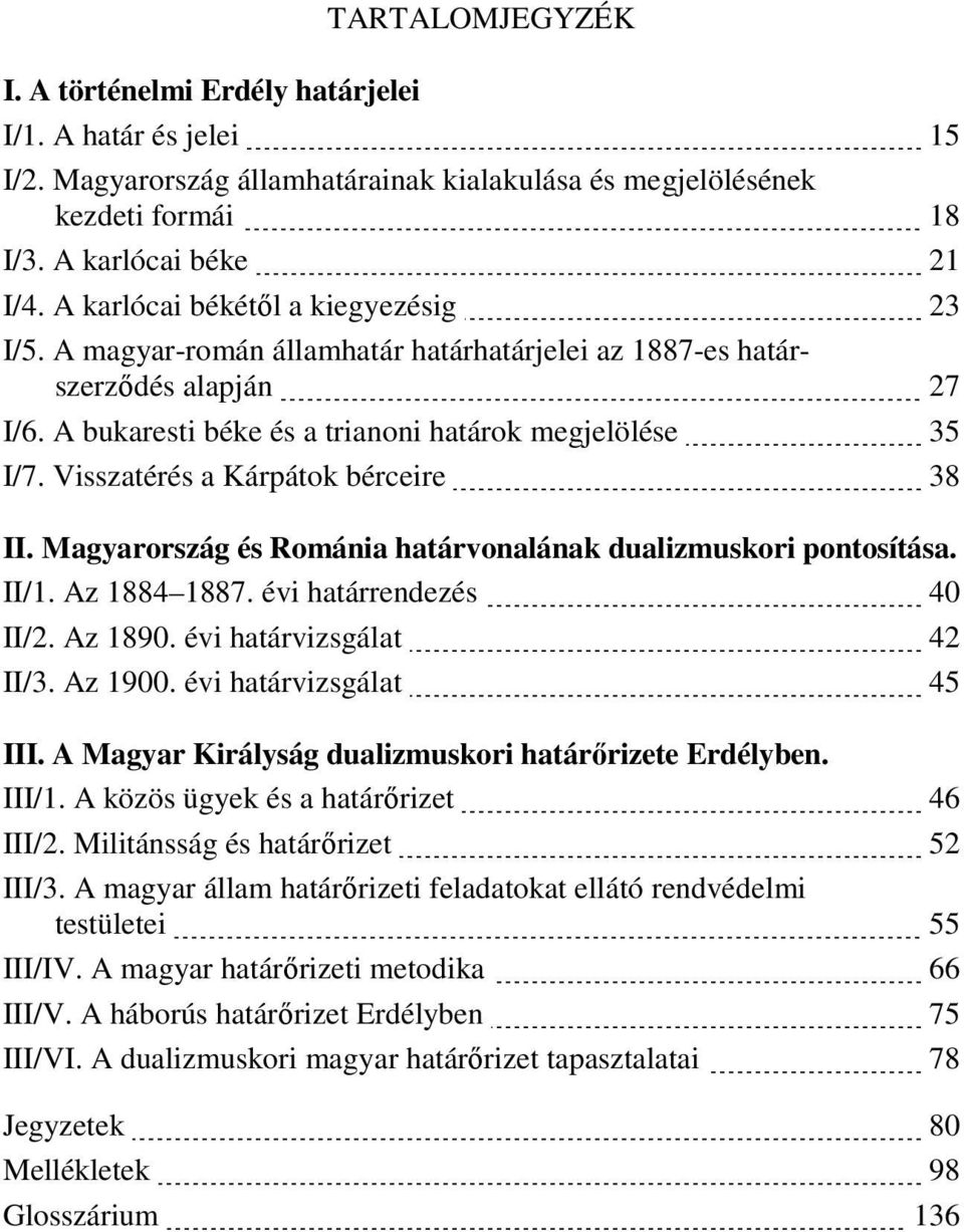 Visszatérés a Kárpátok bérceire 38 II. Magyarország és Románia határvonalának dualizmuskori pontosítása. II/1. Az 1884 1887. évi határrendezés 40 II/2. Az 1890. évi határvizsgálat 42 II/3. Az 1900.