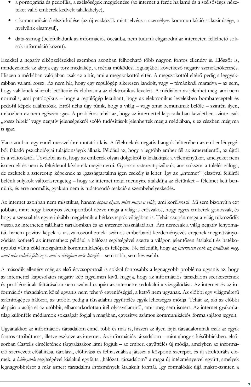 Ezekkel a negatív elképzelésekkel szemben azonban felhozható több nagyon fontos ellenérv is.