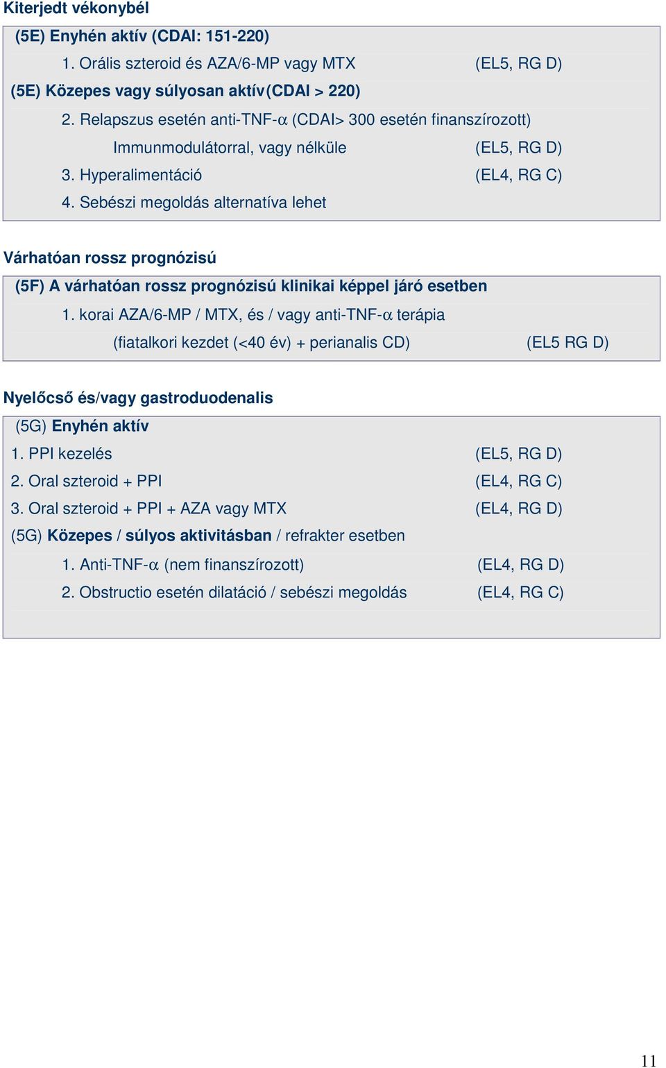 Sebészi megoldás alternatíva lehet Várhatóan rossz prognózisú (5F) A várhatóan rossz prognózisú klinikai képpel járó esetben 1.