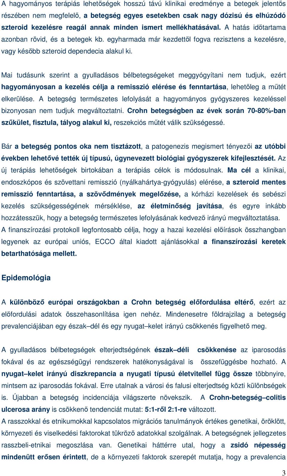 Mai tudásunk szerint a gyulladásos bélbetegségeket meggyógyítani nem tudjuk, ezért hagyományosan a kezelés célja a remisszió elérése és fenntartása, lehetıleg a mőtét elkerülése.