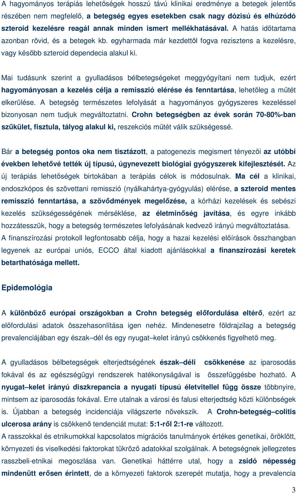 Mai tudásunk szerint a gyulladásos bélbetegségeket meggyógyítani nem tudjuk, ezért hagyományosan a kezelés célja a remisszió elérése és fenntartása, lehetıleg a mőtét elkerülése.