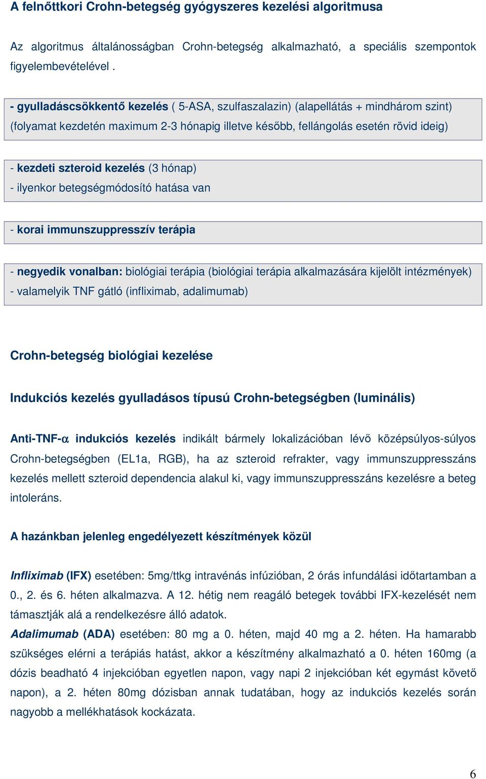 (3 hónap) - ilyenkor betegségmódosító hatása van - korai immunszuppresszív terápia - negyedik vonalban: biológiai terápia (biológiai terápia alkalmazására kijelölt intézmények) - valamelyik TNF gátló