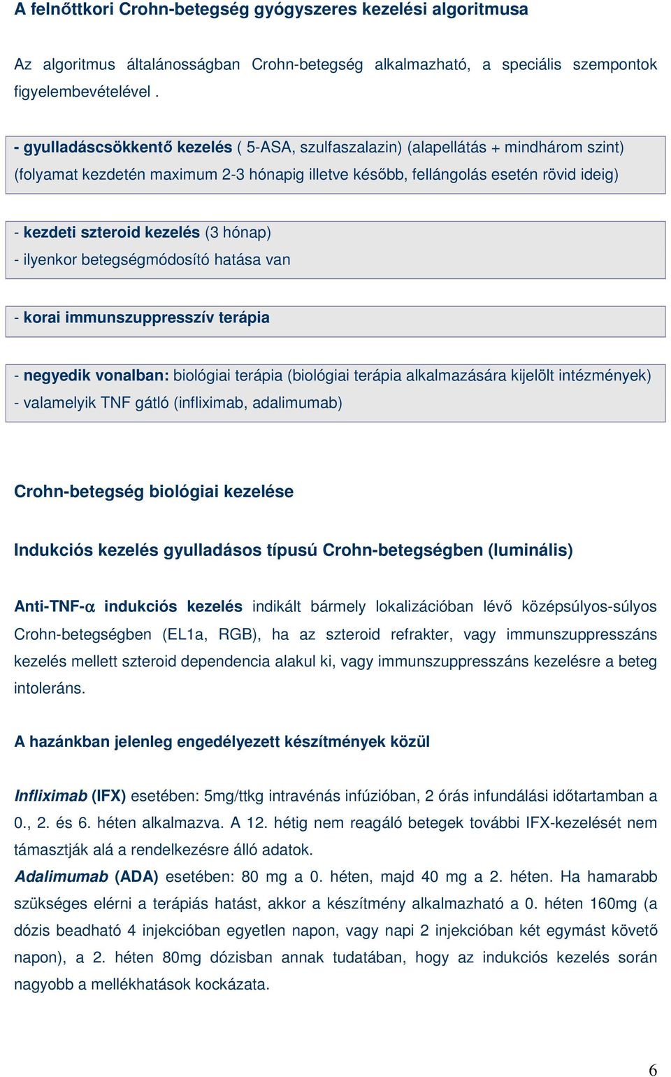 (3 hónap) - ilyenkor betegségmódosító hatása van - korai immunszuppresszív terápia - negyedik vonalban: biológiai terápia (biológiai terápia alkalmazására kijelölt intézmények) - valamelyik TNF gátló