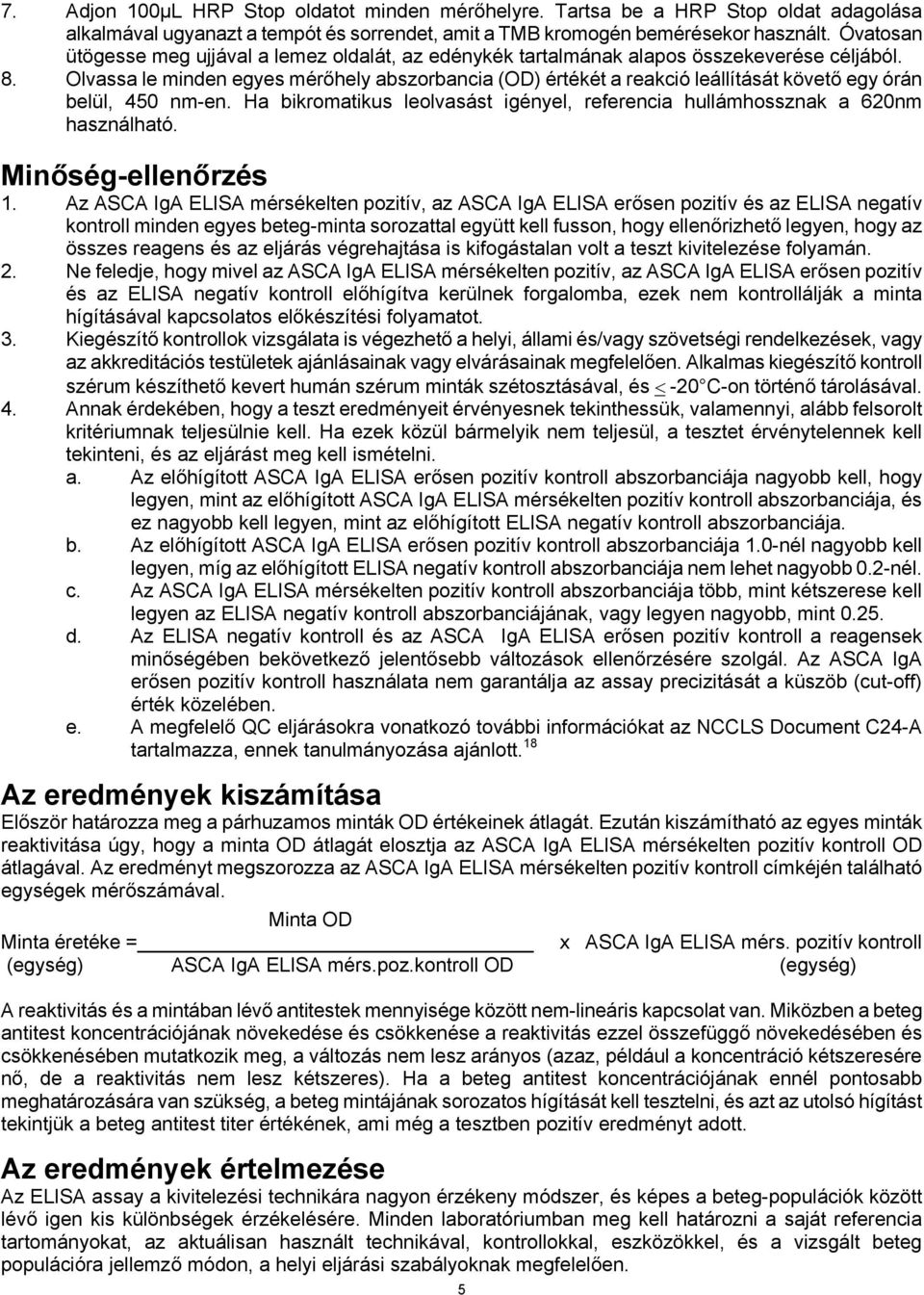 Olvassa le minden egyes mérőhely abszorbancia (OD) értékét a reakció leállítását követő egy órán belül, 450 nm-en. Ha bikromatikus leolvasást igényel, referencia hullámhossznak a 620nm használható.