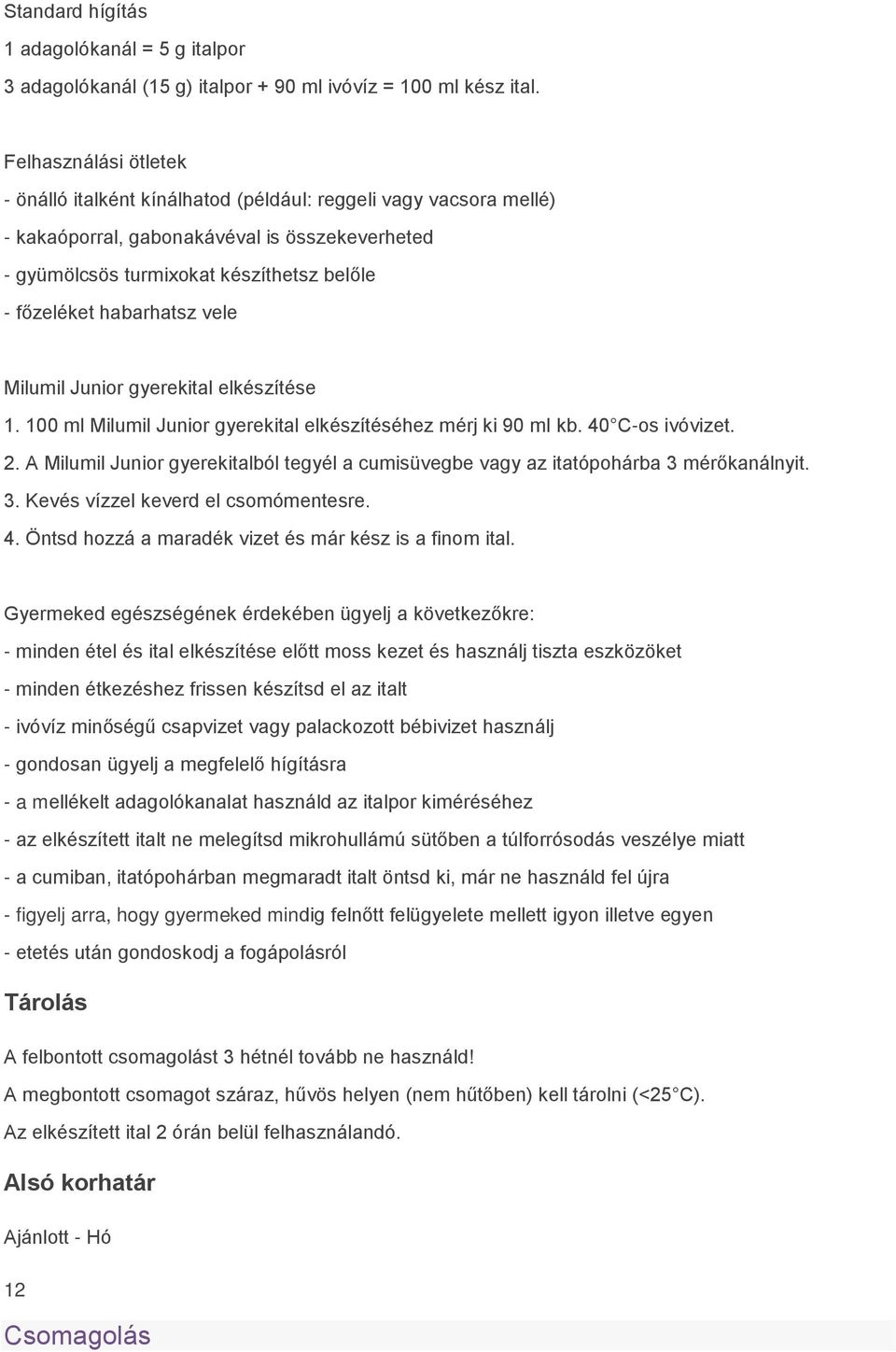 habarhatsz vele Milumil Junior gyerekital elkészítése 1. 100 ml Milumil Junior gyerekital elkészítéséhez mérj ki 90 ml kb. 40 C-os ivóvizet. 2.