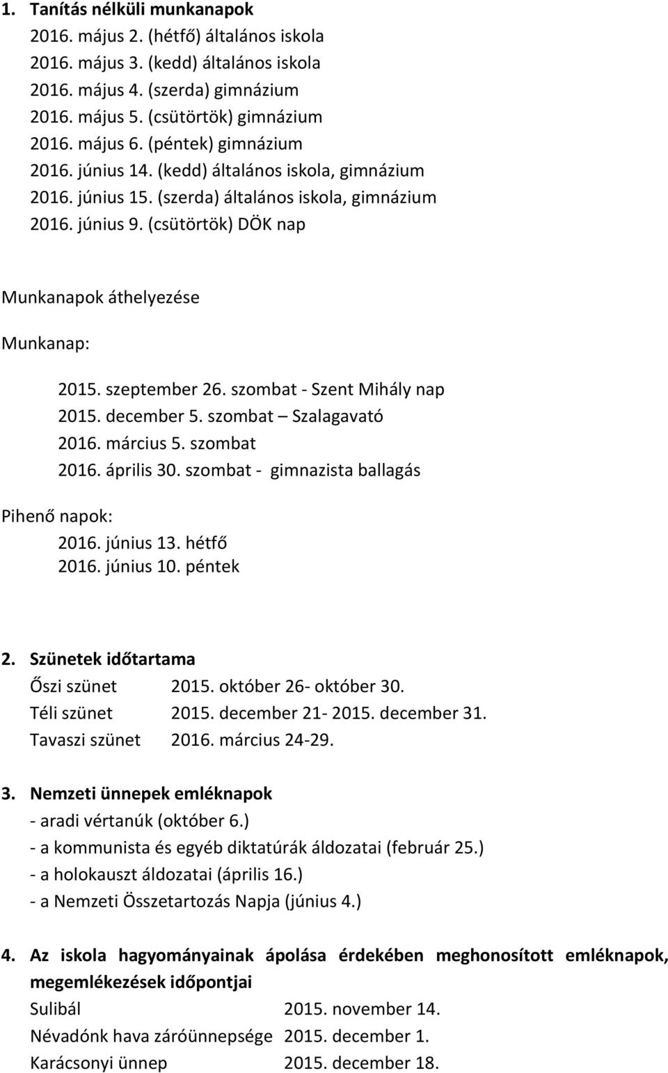 szeptember 26. szombat - Szent Mihály nap 2015. december 5. szombat Szalagavató 2016. március 5. szombat 2016. április 30. szombat - gimnazista ballagás Pihenő napok: 2016. június 13. hétfő 2016.