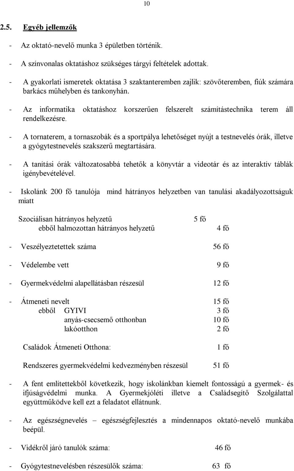 - Az informatika oktatáshoz korszerűen felszerelt számítástechnika terem áll rendelkezésre.