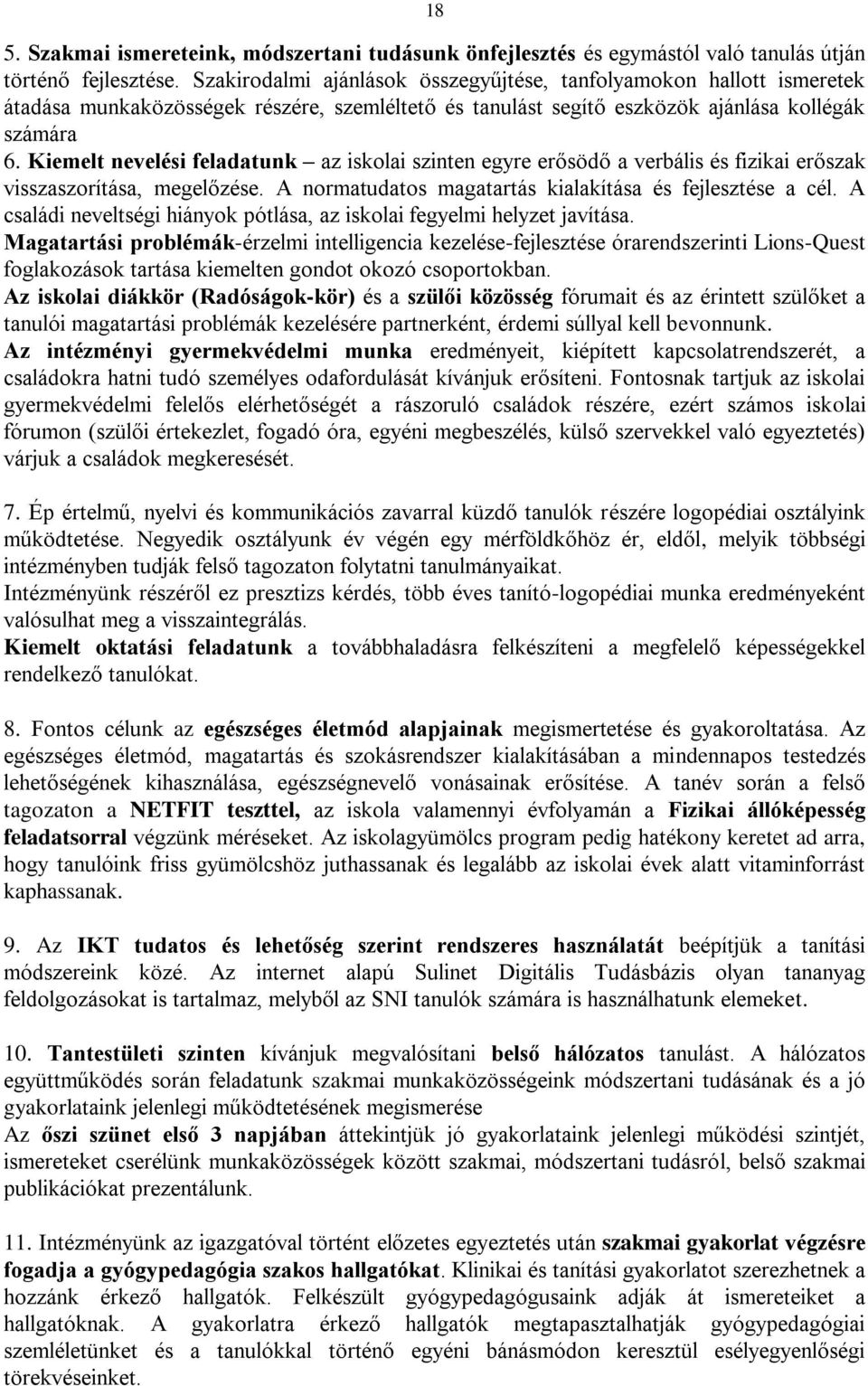 Kiemelt nevelési feladatunk az iskolai szinten egyre erősödő a verbális és fizikai erőszak visszaszorítása, megelőzése. A normatudatos magatartás kialakítása és fejlesztése a cél.