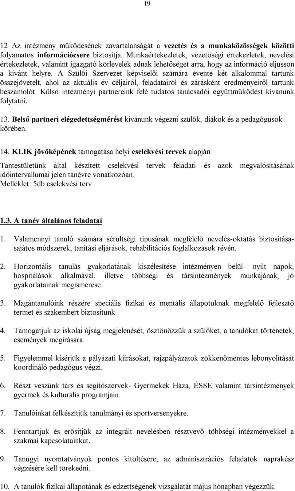 A Szülői Szervezet képviselői számára évente két alkalommal tartunk összejövetelt, ahol az aktuális év céljairól, feladatairól és zárásként eredményeiről tartunk beszámolót.