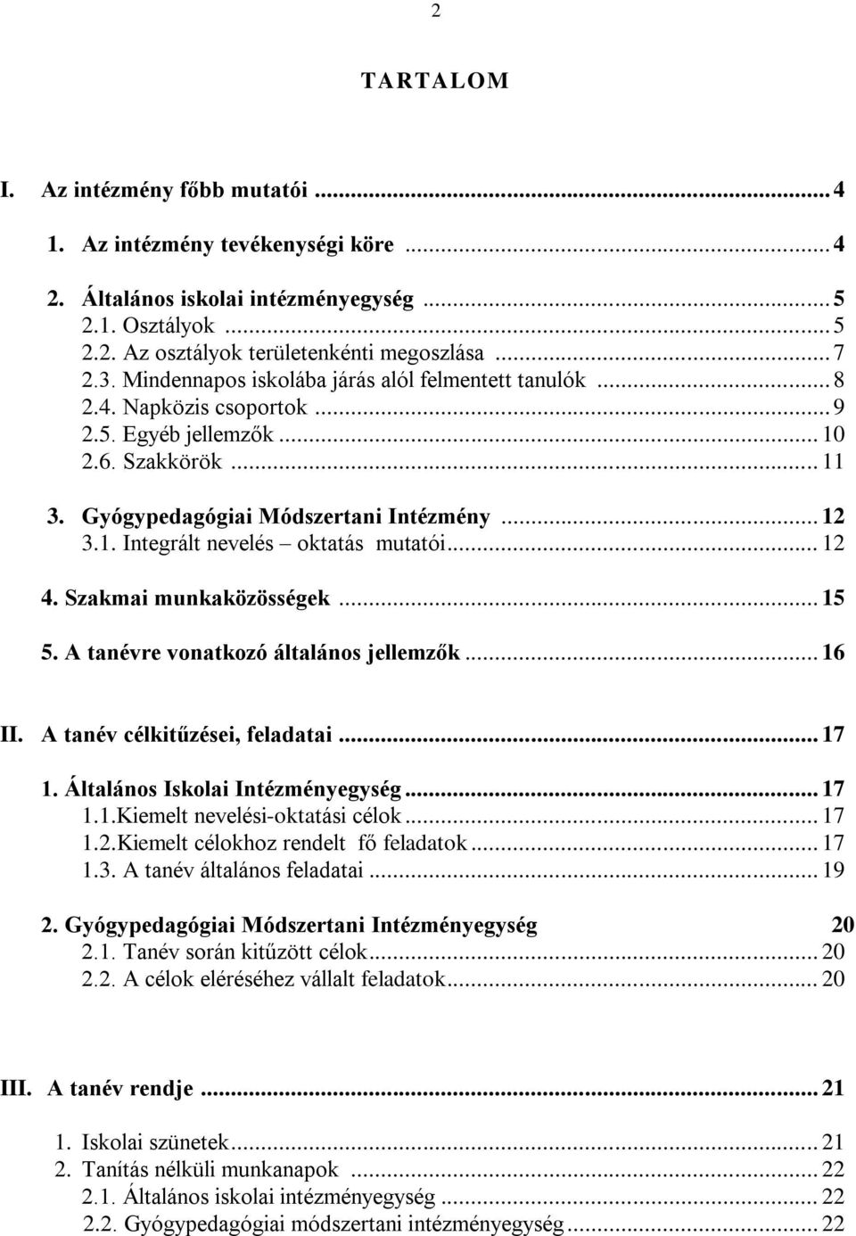 .. 12 4. Szakmai munkaközösségek... 15 5. A tanévre vonatkozó általános jellemzők... 16 II. A tanév célkitűzései, feladatai... 17 1. Általános Iskolai Intézményegység... 17 1.1.Kiemelt nevelési-oktatási célok.