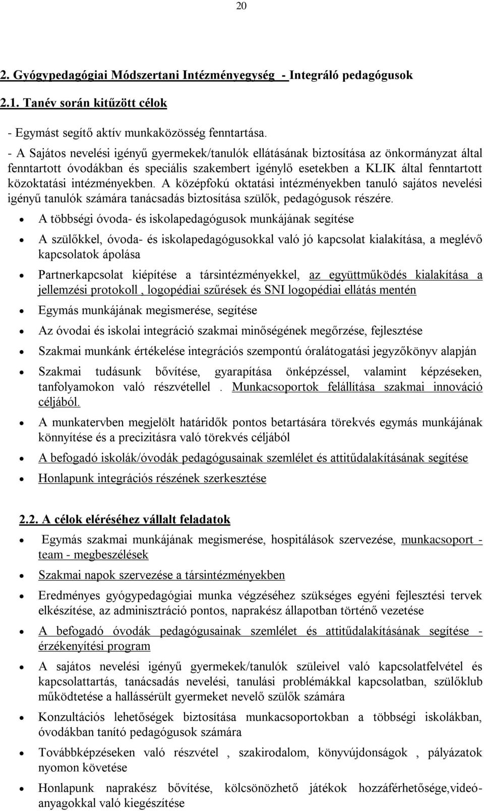 intézményekben. A középfokú oktatási intézményekben tanuló sajátos nevelési igényű tanulók számára tanácsadás biztosítása szülők, pedagógusok részére.