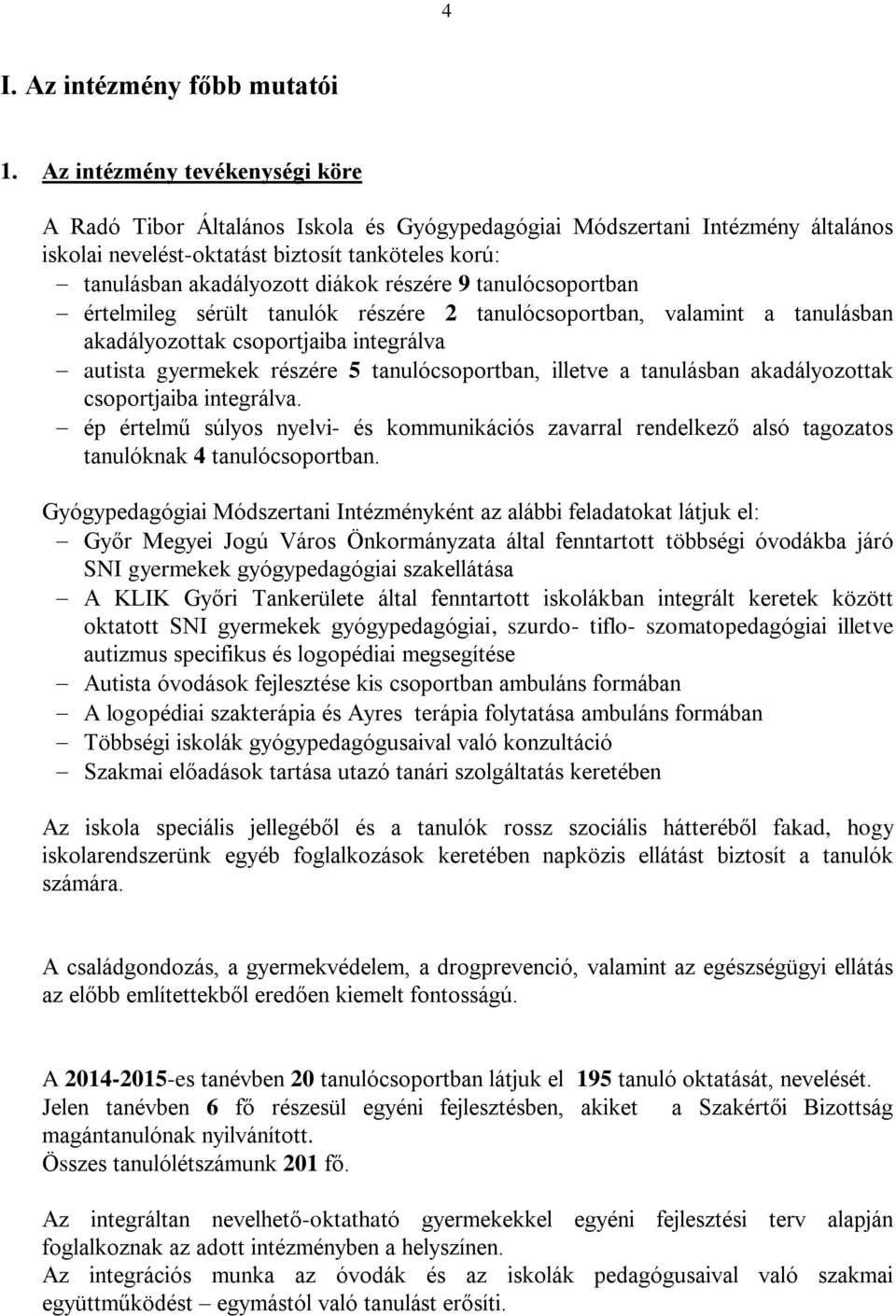 részére 9 tanulócsoportban értelmileg sérült tanulók részére 2 tanulócsoportban, valamint a tanulásban akadályozottak csoportjaiba integrálva autista gyermekek részére 5 tanulócsoportban, illetve a