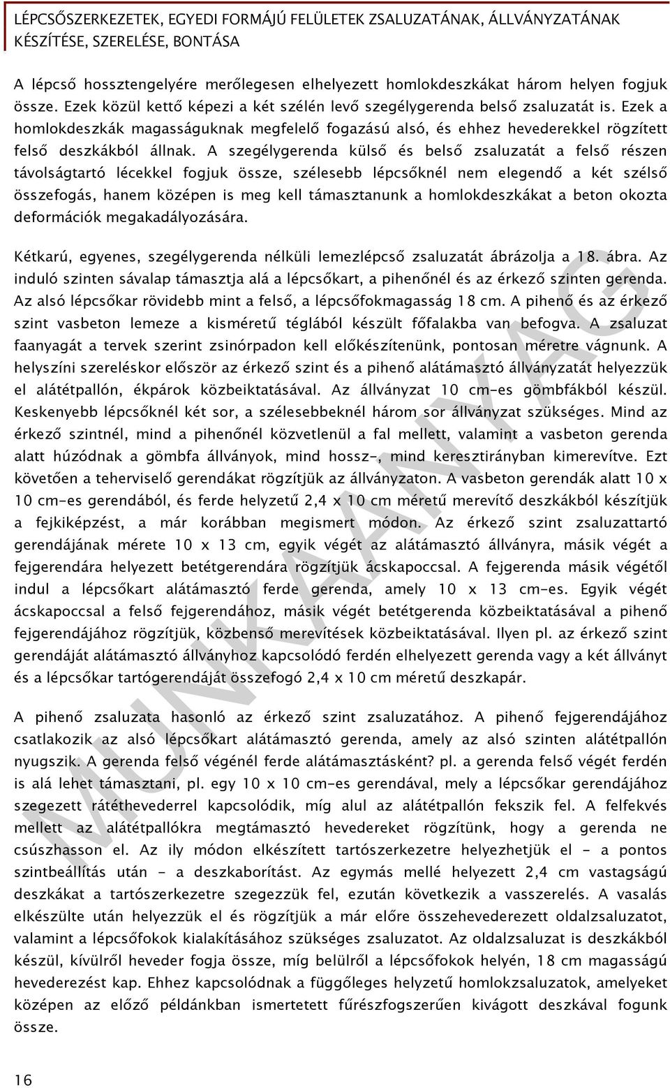 A szegélygerenda külső és belső zsaluzatát a felső részen távolságtartó lécekkel fogjuk össze, szélesebb lépcsőknél nem elegendő a két szélső összefogás, hanem középen is meg kell támasztanunk a