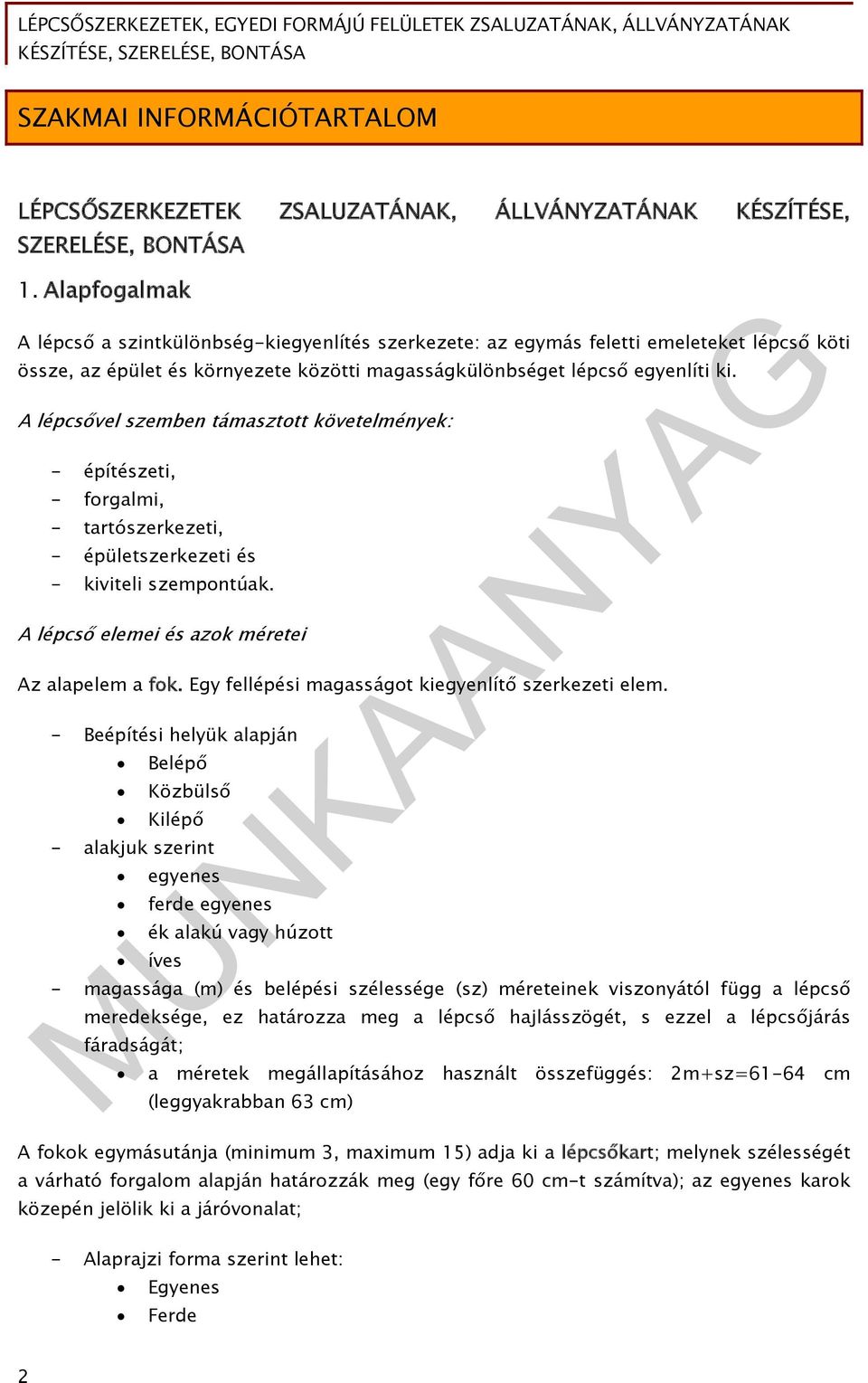 A lépcsővel szemben támasztott követelmények: - építészeti, - forgalmi, - tartószerkezeti, - épületszerkezeti és - kiviteli szempontúak. A lépcső elemei és azok méretei Az alapelem a fok.