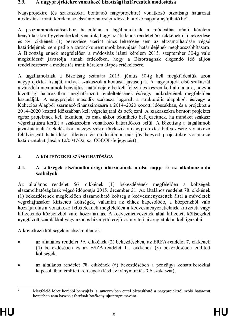 cikkének (1) bekezdése és 89. cikkének (1) bekezdése szerint nincs lehetőség sem az elszámolhatóság végső határidejének, sem pedig a záródokumentumok benyújtási határidejének meghosszabbítására.