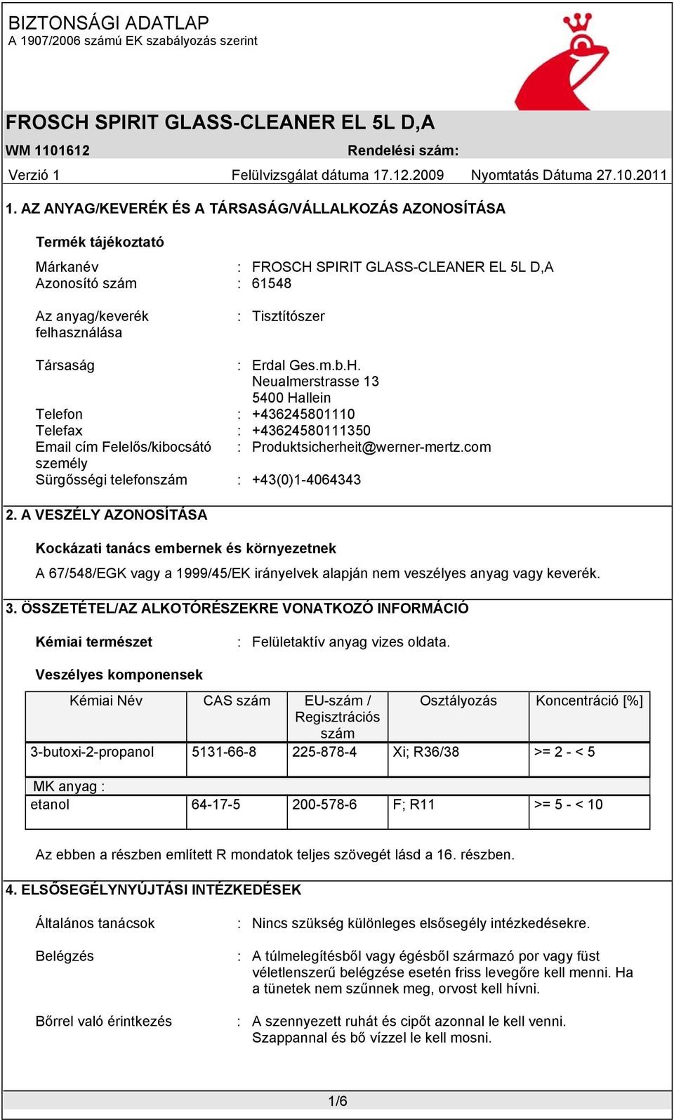 A VESZÉLY AZONOSÍTÁSA Kockázati tanács embernek és környezetnek A 67/548/EGK vagy a 1999/45/EK irányelvek alapján nem veszélyes anyag vagy keverék. 3.