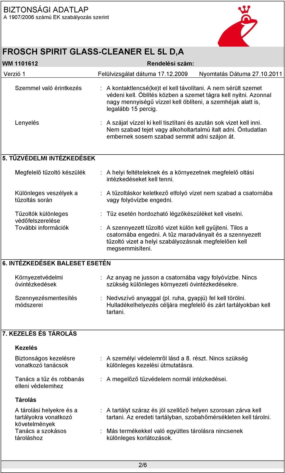 Nem szabad tejet vagy alkoholtartalmú italt adni. Öntudatlan embernek sosem szabad semmit adni szájon át. 5.