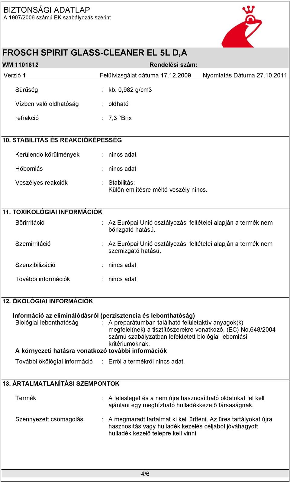 TOXIKOLÓGIAI INFORMÁCIÓK Bőrirritáció : Az Európai Unió osztályozási feltételei alapján a termék nem bőrizgató hatású.