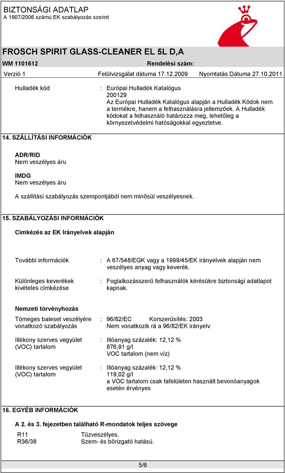 SZÁLLÍTÁSI INFORMÁCIÓK ADR/RID Nem veszélyes áru IMDG Nem veszélyes áru A szállítási szabályozás szempontjából nem minősül veszélyesnek. 15.