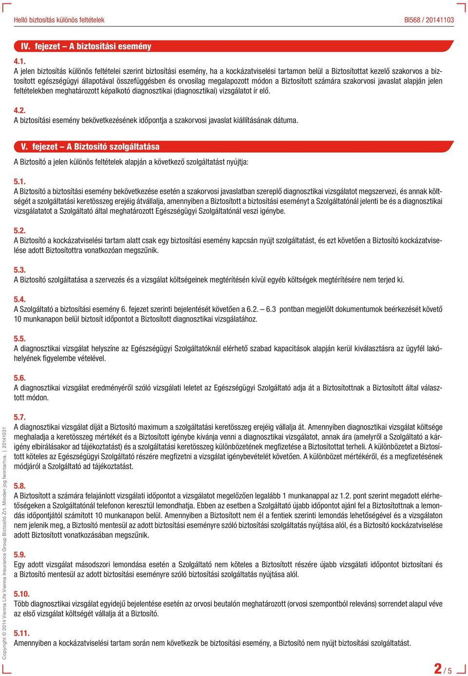 orvosilag megalapozott módon a Biztosított számára szakorvosi javaslat alapján jelen feltételekben meghatározott képalkotó diagnosztikai (diagnosztikai) vizsgálatot ír elő. 4.2.