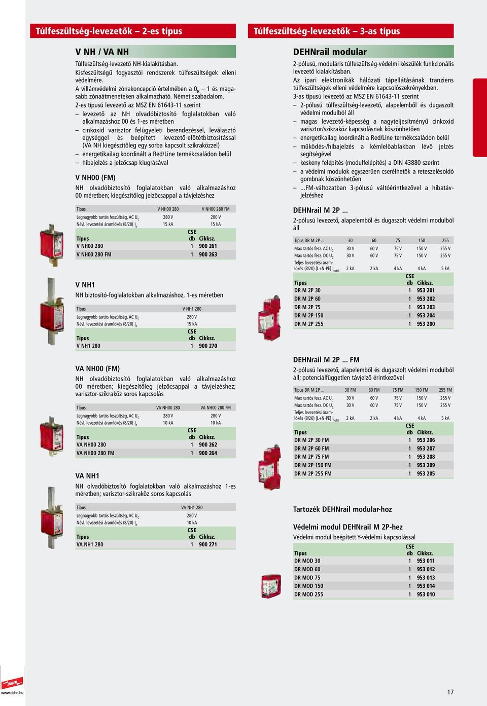 2-es típusú levezető az MSZ EN 6643- szerint levezető az NH olvadóbiztosító foglalatokban való alkalmazáshoz 00 és -es méretben cinkoxid varisztor felügyeleti berendezéssel, leválasztó egységgel és