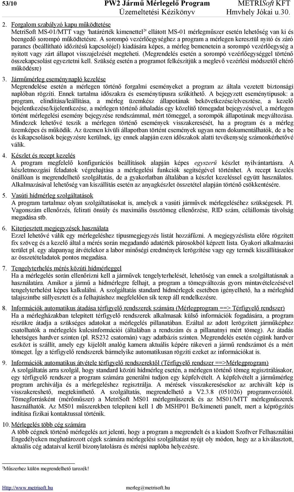 A sorompó vezérlőegységhez a program a mérlegen keresztül nyitó és záró parancs (beállítható időzítésű kapcsolójel) kiadására képes, a mérleg bemenetein a sorompó vezérlőegység a nyitott vagy zárt