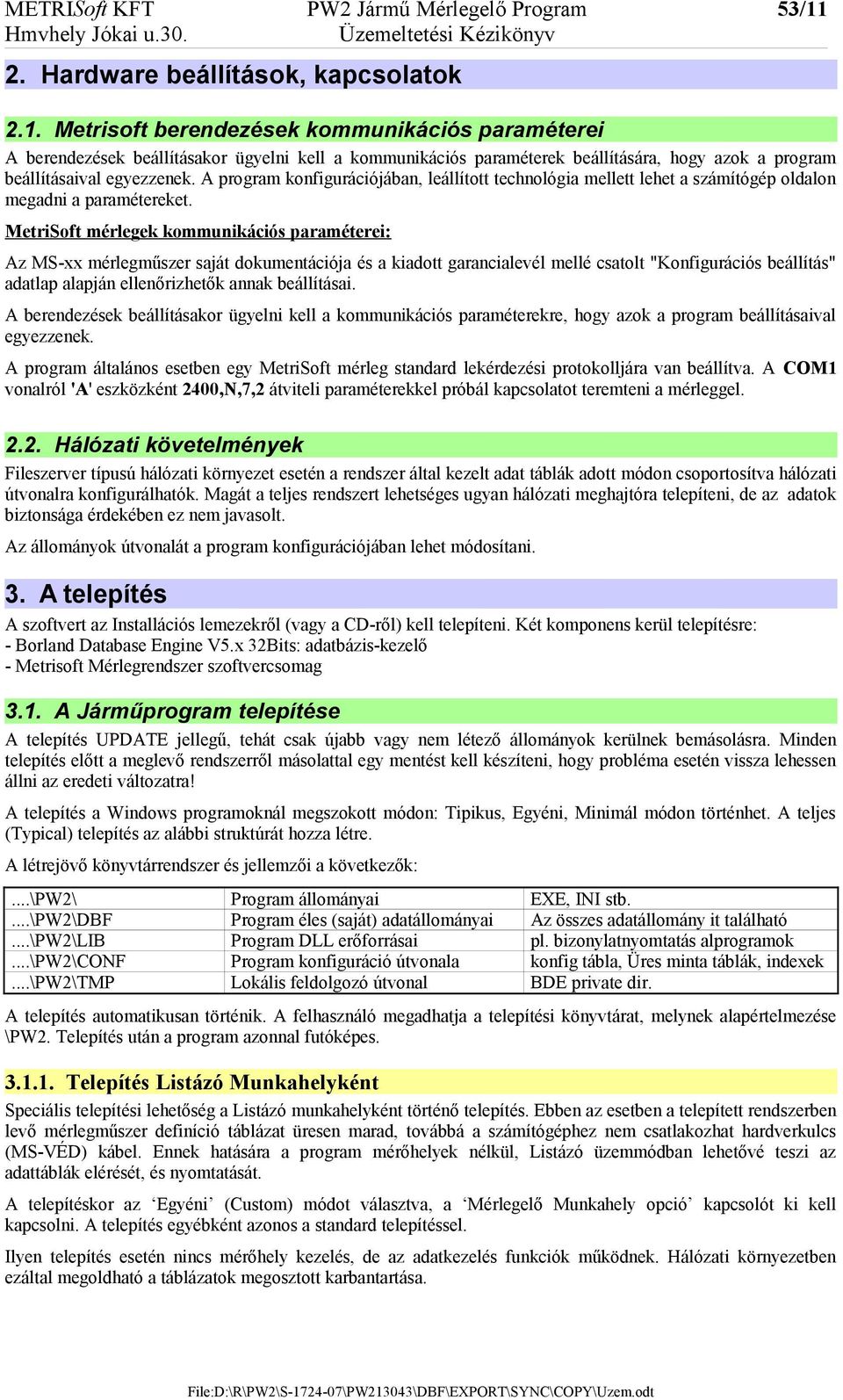 Metrisoft berendezések kommunikációs paraméterei A berendezések beállításakor ügyelni kell a kommunikációs paraméterek beállítására, hogy azok a program beállításaival egyezzenek.