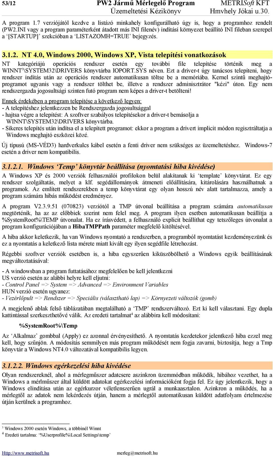 0, Windows 2000, Windows XP, Vista telepítési vonatkozások NT kategóriájú operációs rendszer esetén egy további file telepítése történik meg a WINNT 3 \SYSTEM32\DRIVERS könyvtárba IOPORT.SYS néven.