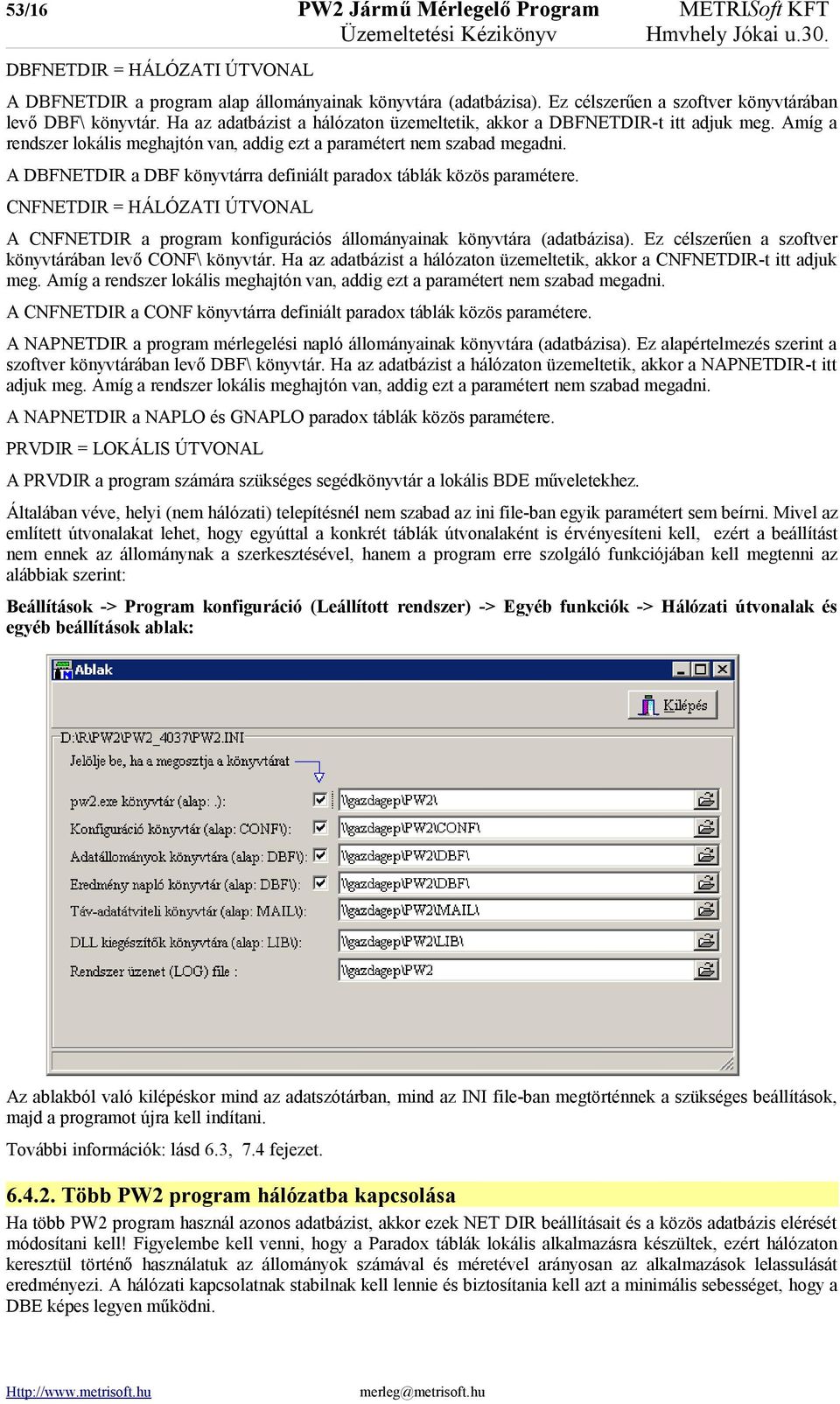 Amíg a rendszer lokális meghajtón van, addig ezt a paramétert nem szabad megadni. A DBFNETDIR a DBF könyvtárra definiált paradox táblák közös paramétere.