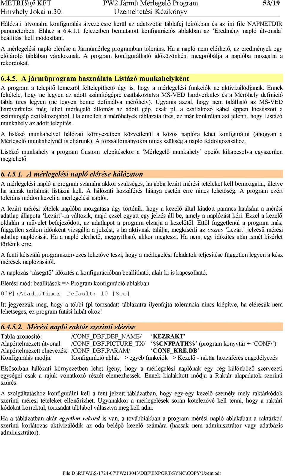 Ha a napló nem elérhető, az eredmények egy előtároló táblában várakoznak. A program konfigurálható időközönként megpróbálja a naplóba mozgatni a rekordokat. 6.4.5.