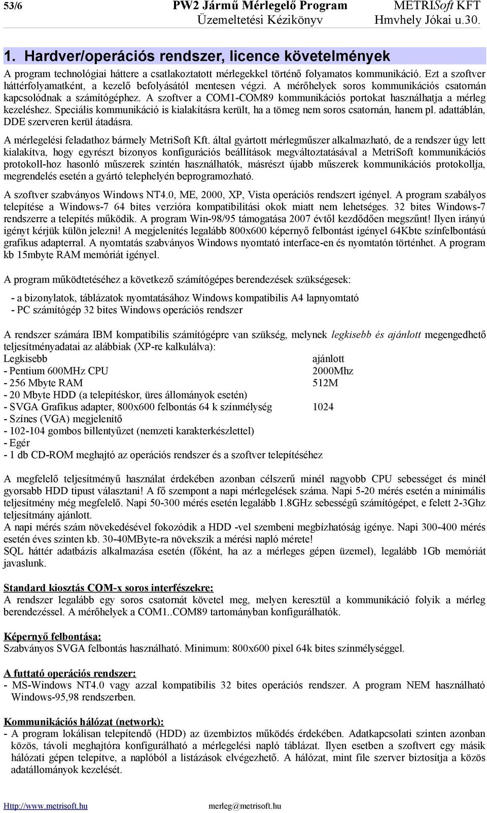 Ezt a szoftver háttérfolyamatként, a kezelő befolyásától mentesen végzi. A mérőhelyek soros kommunikációs csatornán kapcsolódnak a számítógéphez.