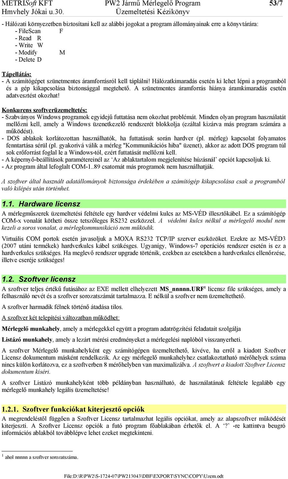 áramforrásról kell táplálni! Hálózatkimaradás esetén ki lehet lépni a programból és a gép kikapcsolása biztonsággal megtehető.
