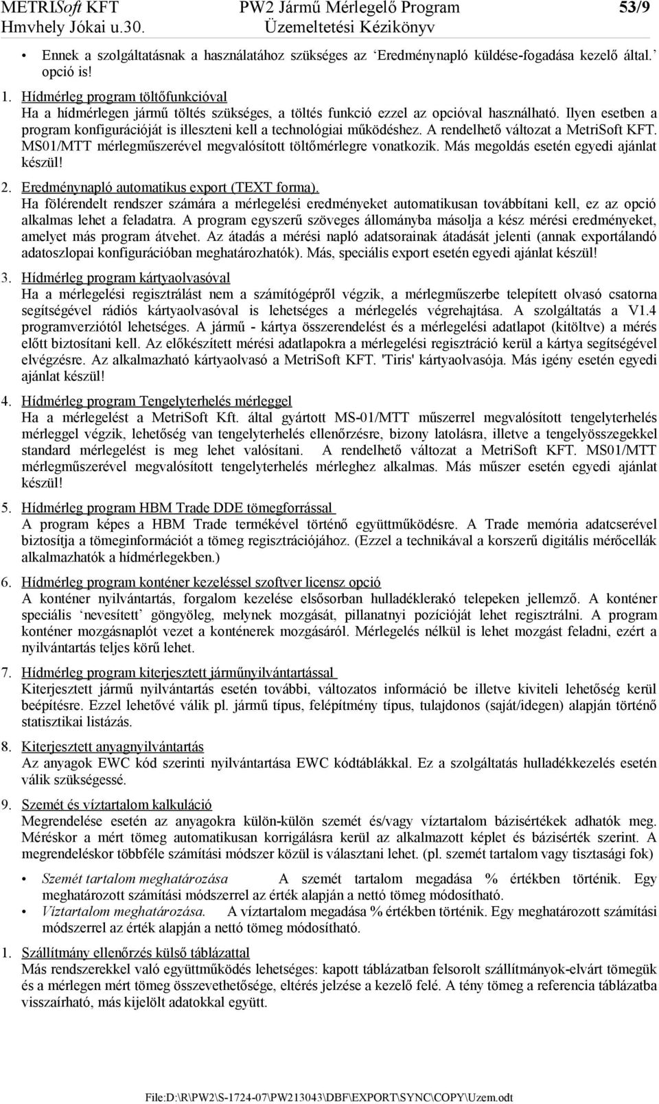 Ilyen esetben a program konfigurációját is illeszteni kell a technológiai működéshez. A rendelhető változat a MetriSoft KFT. MS01/MTT mérlegműszerével megvalósított töltőmérlegre vonatkozik.