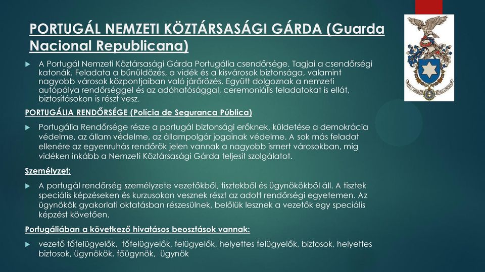 Együtt dolgoznak a nemzeti autópálya rendőrséggel és az adóhatósággal, ceremoniális feladatokat is ellát, biztosításokon is részt vesz.