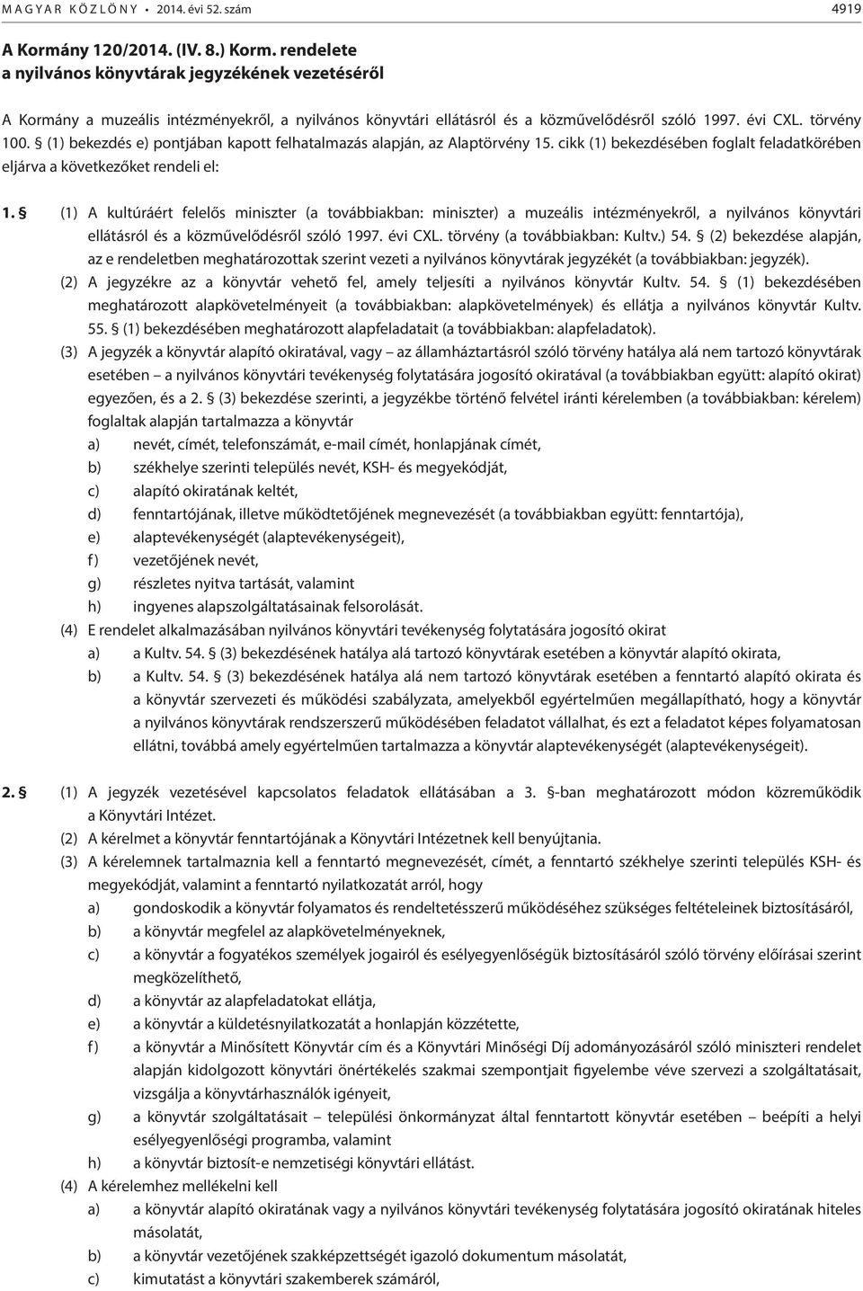 (1) bekezdés e) pontjában kapott felhatalmazás alapján, az Alaptörvény 15. cikk (1) bekezdésében foglalt feladatkörében eljárva a következőket rendeli el: 1.