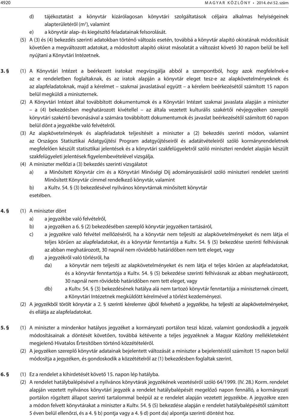 (5) A (3) és (4) bekezdés szerinti adatokban történő változás esetén, továbbá a könyvtár alapító okiratának módosítását követően a megváltozott adatokat, a módosított alapító okirat másolatát a