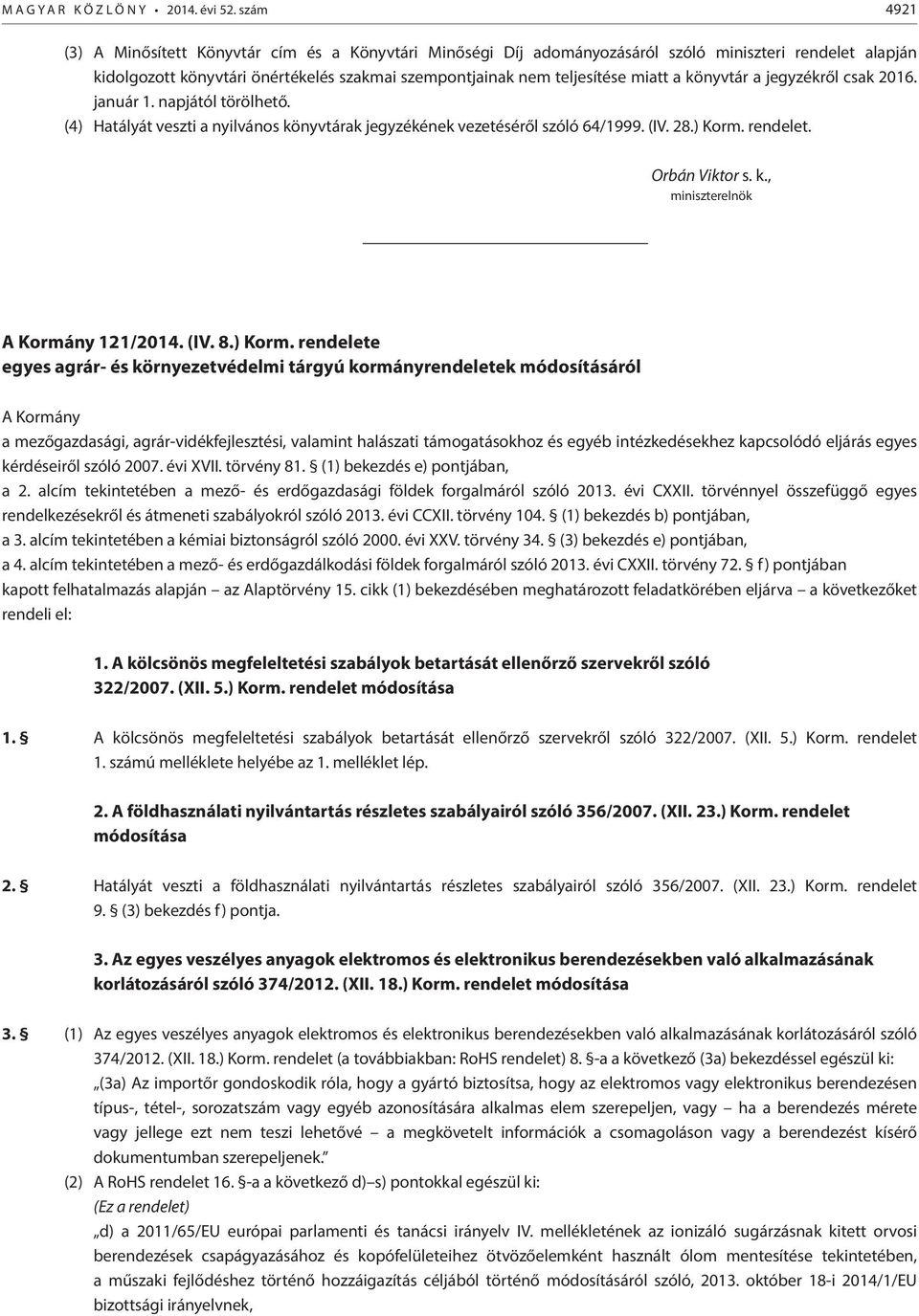 könyvtár a jegyzékről csak 2016. január 1. napjától törölhető. (4) Hatályát veszti a nyilvános könyvtárak jegyzékének vezetéséről szóló 64/1999. (IV. 28.) Korm. rendelet. Orbán Viktor s. k., miniszterelnök A Kormány 121/2014.