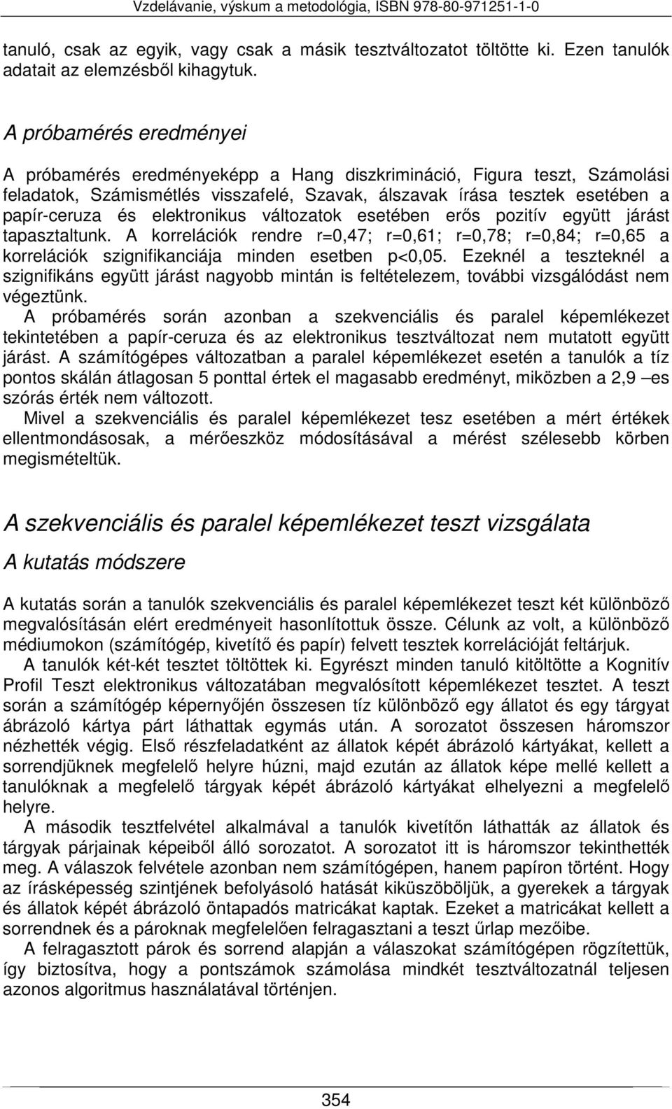 elektronikus ok esetében erős pozitív együtt járást tapasztaltunk. A korrelációk rendre r=0,47; r=0,61; r=0,78; r=0,84; r=0,65 a korrelációk szignifikanciája minden esetben p<0,05.