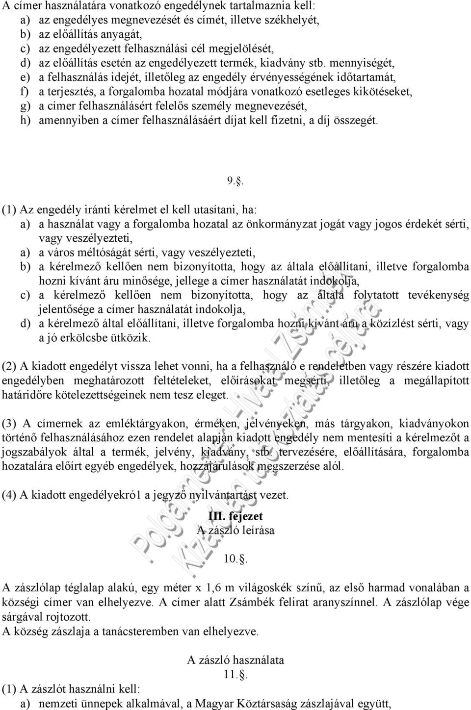 mennyiségét, e) a felhasználás idejét, illetőleg az engedély érvényességének időtartamát, f) a terjesztés, a forgalomba hozatal módjára vonatkozó esetleges kikötéseket, g) a címer felhasználásért