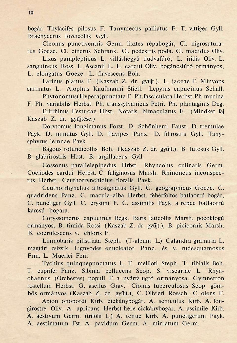 Larinus planus F. (Kaszab Z. dr. gyűjt.), L. jaceae F. Minyops carinatus L. Alophus Kaufmanni Stierl. Lepyrus capucinus Schall. Phytonomus(Hypera)punctata F. Ph.fasciculata Herbst.Ph.murina F. Ph. variabilis Herbst.